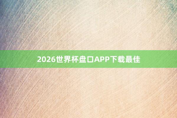 2026世界杯盘口APP下载最佳