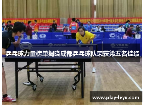 乒乓球力量榜单揭晓成都乒乓球队荣获第五名佳绩