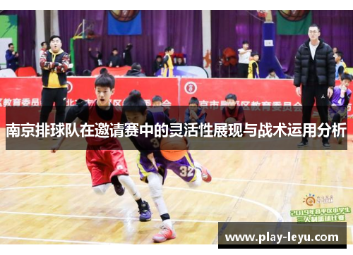 南京排球队在邀请赛中的灵活性展现与战术运用分析