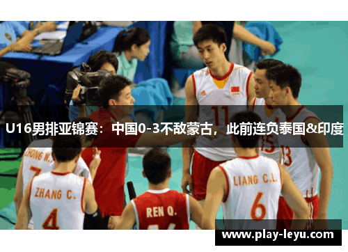 U16男排亚锦赛：中国0-3不敌蒙古，此前连负泰国&印度