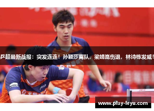 乒超最新战报：突发连连！孙颖莎离队，梁靖崑伤退，林诗栋发威！